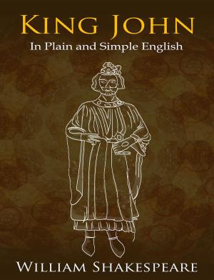 Cover of the book King John In Plain and Simple English (A Modern Translation and the Original Version) by BookCaps