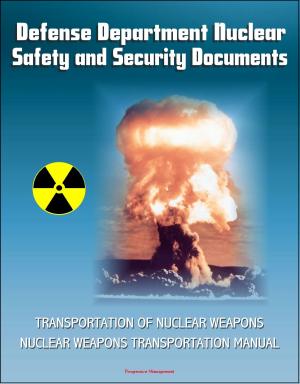 Cover of the book Defense Department Nuclear Safety and Security Documents: Transportation of Nuclear Weapons, Nuclear Weapons Transportation Manual by Progressive Management