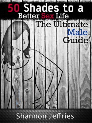 Book cover of 50 Shades to a Better Sex Life: The Ultimate Male Guide