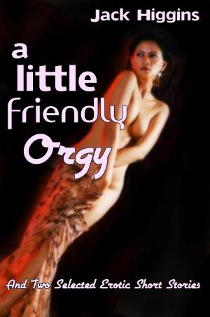 Cover of the book A Little Friendly Orgy, And Two Selected Erotic Short Stories by Monique LaGarra