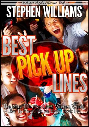 Cover of the book Best Pick Up Lines: The Most Effective Lines Women Would Like To Hear For An Easy Hook Up by Stephen Williams