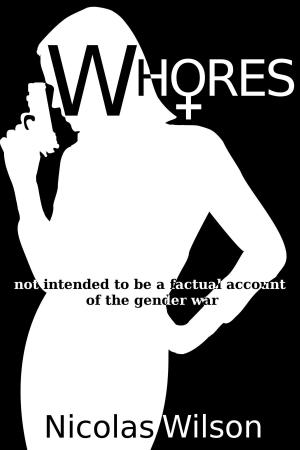 Cover of the book Whores: not intended to be a factual account of the gender war by Nicolas Wilson