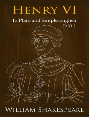 bigCover of the book King Henry VI: Part One In Plain and Simple English (A Modern Translation and the Original Version) by 
