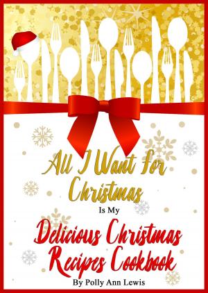 Book cover of All I Want For Christmas Is My Delicious Christmas Recipes Cookbook