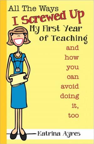 Cover of the book All the Ways I Screwed Up My First Year of Teaching and How You Can Avoid Doing It, Too by Dan Johnston