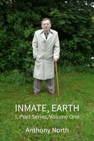 Cover of the book Inmate, Earth: I, Poet Series, Vol I by Anthony North