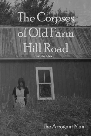 Book cover of The Corpses of Old Farm Hill Road: The Arrogant Man