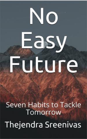 Cover of the book No Easy Future!: Seven Habits to Tackle Tomorrow by Thejendra Sreenivas