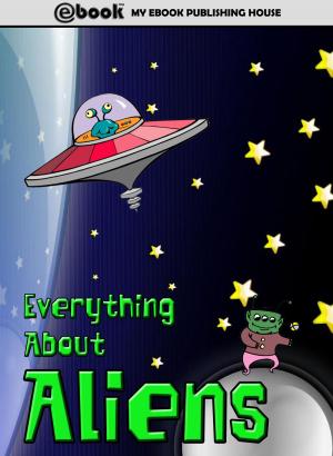 Cover of the book Everything About Aliens by My Ebook Publishing House