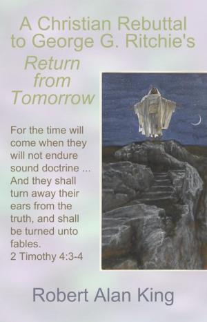 bigCover of the book A Christian Rebuttal to George G. Ritchie's Return from Tomorrow by 