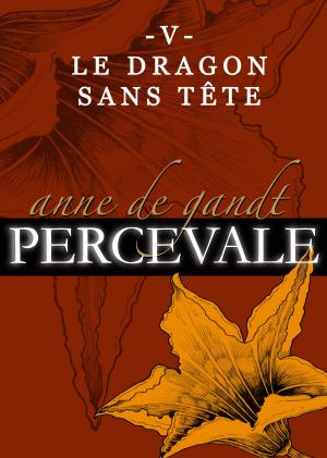 Cover of the book Percevale: V. Le Dragon sans tête by Anne de Gandt