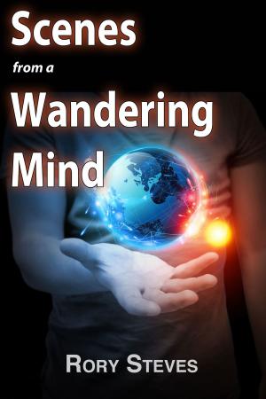 Cover of the book Scenes From A Wandering Mind by Montrée Whiles
