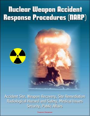 bigCover of the book Nuclear Weapon Accident Response Procedures (NARP) - Accident Site, Weapon Recovery, Site Remediation, Radiological Hazard and Safety, Medical Issues, Security, Public Affairs by 
