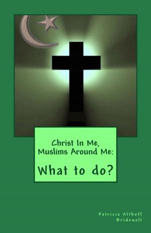 Cover of the book Christ In Me, Muslims Around Me: What to do? by Andrew Thomas Ball
