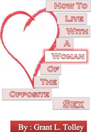 Cover of the book How To Live With A Woman of the Opposite Sex: or - All the Mysteries of the Universe Unveiled in One Little Book by Rhiannon RhiannonSTR@yahoo.com