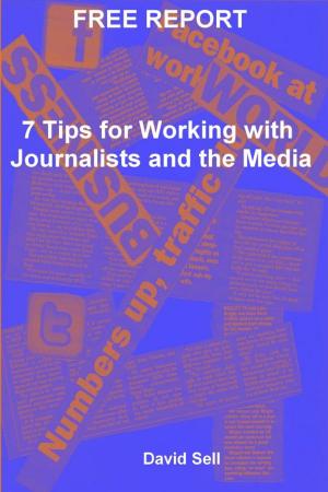 Cover of the book Free Report: 7 Tips For Working With Journalists And The Media by Sean Dollwet