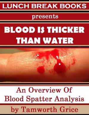 Cover of the book Blood Is Thicker Than Water: An Overview of Blood Spatter Analysis by Nina Burleigh