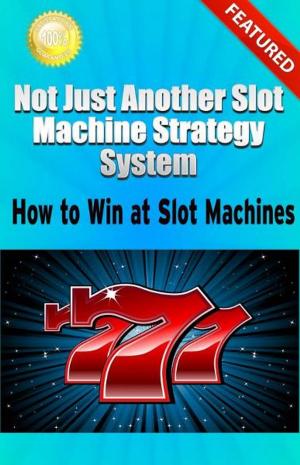 Book cover of Not Just Another Slot Machine Strategy System: How to Win at Slot Machines