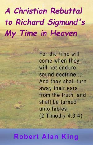 bigCover of the book A Christian Rebuttal to Richard Sigmund's My Time in Heaven by 