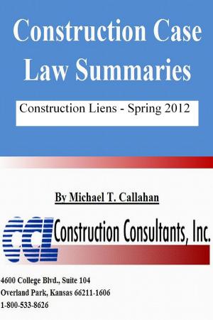 Cover of the book Construction Case Law Summaries: Construction Liens, Spring 2012 by CCL Construction Consultants, Inc.