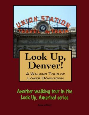 Cover of the book Look Up, Denver! A Walking Tour of Lower Downtown by Doug Gelbert
