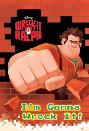 Cover of the book Wreck-It Ralph: I'm Gonna Wreck It! by Calliope Glass, Disney Book Group