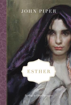 Cover of the book Esther by Susan Hunt, Mary A. Kassian, Carolyn Mahaney, Barbara Hughes, P. Bunny Wilson, Dorothy Kelley Patterson