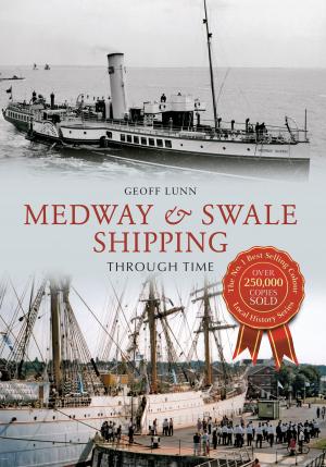 Cover of the book Medway & Swale Shipping Through Time by Timothy Venning