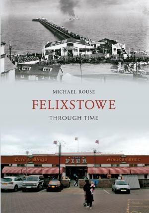 Cover of the book Felixstowe Through Time by 
