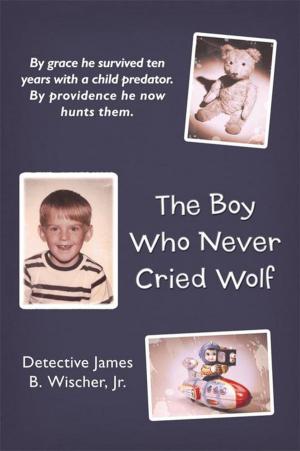 Cover of the book The Boy Who Never Cried Wolf by DeLacy A. Andrews, Jr.