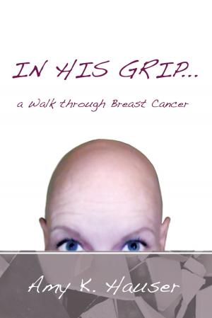 Cover of the book In His Grip … a Walk Through Breast Cancer by Dr. Warren LeBrane