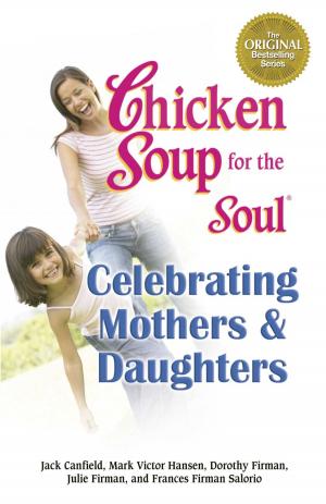 Cover of the book Chicken Soup for the Soul Celebrating Mothers & Daughters by Jack Canfield, Mark Victor Hansen