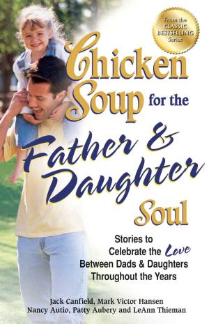 Cover of the book Chicken Soup for the Father & Daughter Soul by Amy Newmark, Deborah Norville