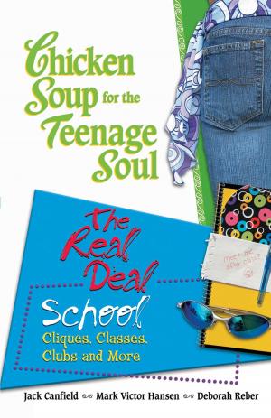 Cover of the book Chicken Soup for the Teenage Soul The Real Deal School by Jack Canfield, Mark Victor Hansen, Amy Newmark