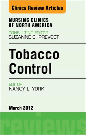 Cover of the book Tobacco Control, An Issue of Nursing Clinics - E-Book by Ruth Elder, RN, BA(Hons), PhD, Katie Evans, RPN, BA, MLitSt, PhD, FANZCMHN, Debra Nizette, RN, Dip App Sc-Nr Ed, B App Sc-Nursing, MNSt, FACN, FACMHN, CMHN