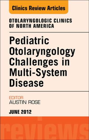 Cover of the book Pediatric Otolaryngology Challenges in Multi-System Disease, An Issue of Otolaryngologic Clinics - E-Book by Keith L. Moore, BA, MSc, PhD, DSc, FIAC, FRSM, FAAA, T. V. N. Persaud, MD, PhD, DSc, FRCPath (Lond.), FAAA, Mark G. Torchia, MSc, PhD