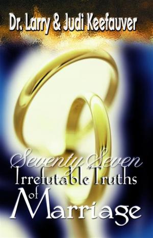 Cover of the book Seventy Seven Irrefutable Truths of Marriage by Kuhlman, Kathryn