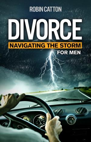 Cover of the book Divorce: Navigating the Storm - For Men by Angie T. Lee