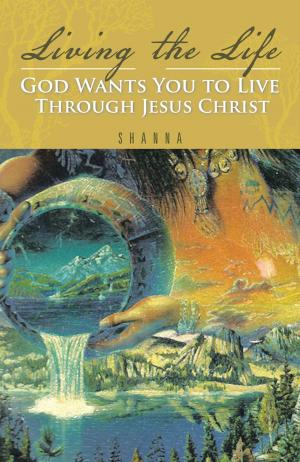 Cover of the book Living the Life God Wants You to Live Through Jesus Christ by Glory