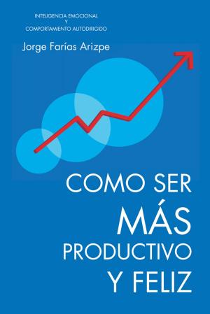 Cover of the book Como Ser Más Productivo Y Feliz by Madelyn S. Palmer