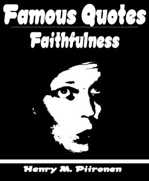 Cover of the book Famous Quotes on Faithfulness by Henry M. Piironen