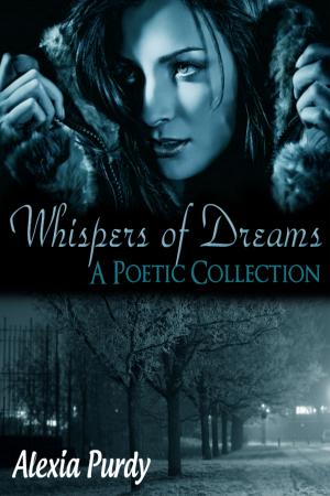 Cover of the book Whispers of Dreams (A Poetic Collection) by Alexia Purdy