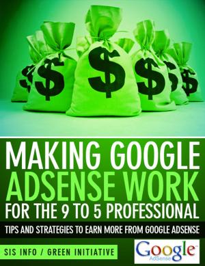 Cover of the book Making Google Adsense Work for the 9 to 5 Professional: Tips and Strategies to Earn More from Google Adsense by Linda Parkinson-Hardman