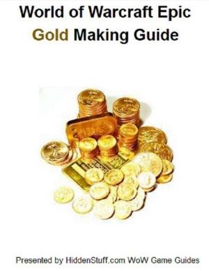 Cover of the book World of Warcraft Gold Making & Farming Locations Guide: The Fastest Way to Make Gold Guaranteed! by Hiddenstuff Entertainment