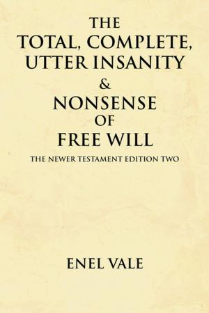 Cover of the book The Total, Complete, Utter Insanity & Nonsense of Free Will by Kokou Barth Chardey