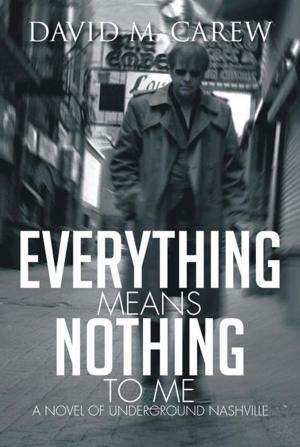 Cover of the book Everything Means Nothing to Me: a Novel of Underground Nashville by GW Staufenberg