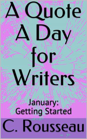 Cover of the book A Quote A Day for Writers 1: January - Getting Started by Marcia Emery, Ph.D., Leland Kaiser, Ph.D.