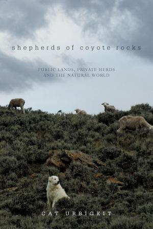 Book cover of Shepherds of Coyote Rocks: Public Lands, Private Herds and the Natural World