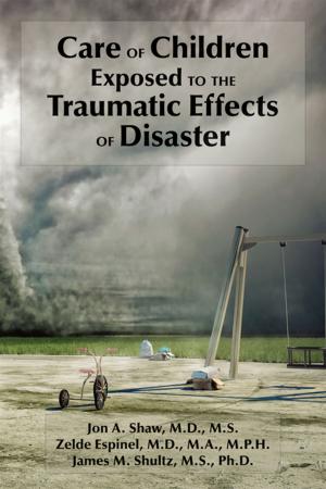 Cover of the book Care of Children Exposed to the Traumatic Effects of Disaster by Jeffrey A. Lieberman, MD, T. Scott Stroup, MD MPH, Diana O. Perkins, MD MPH