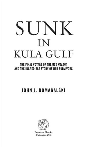 Cover of the book Sunk in Kula Gulf: The Final Voyage of the USS Helena and the Incredible Story of Her Survivors in World War II by Michael Scheuer